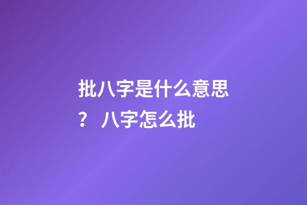 批八字是什么意思？ 八字怎么批